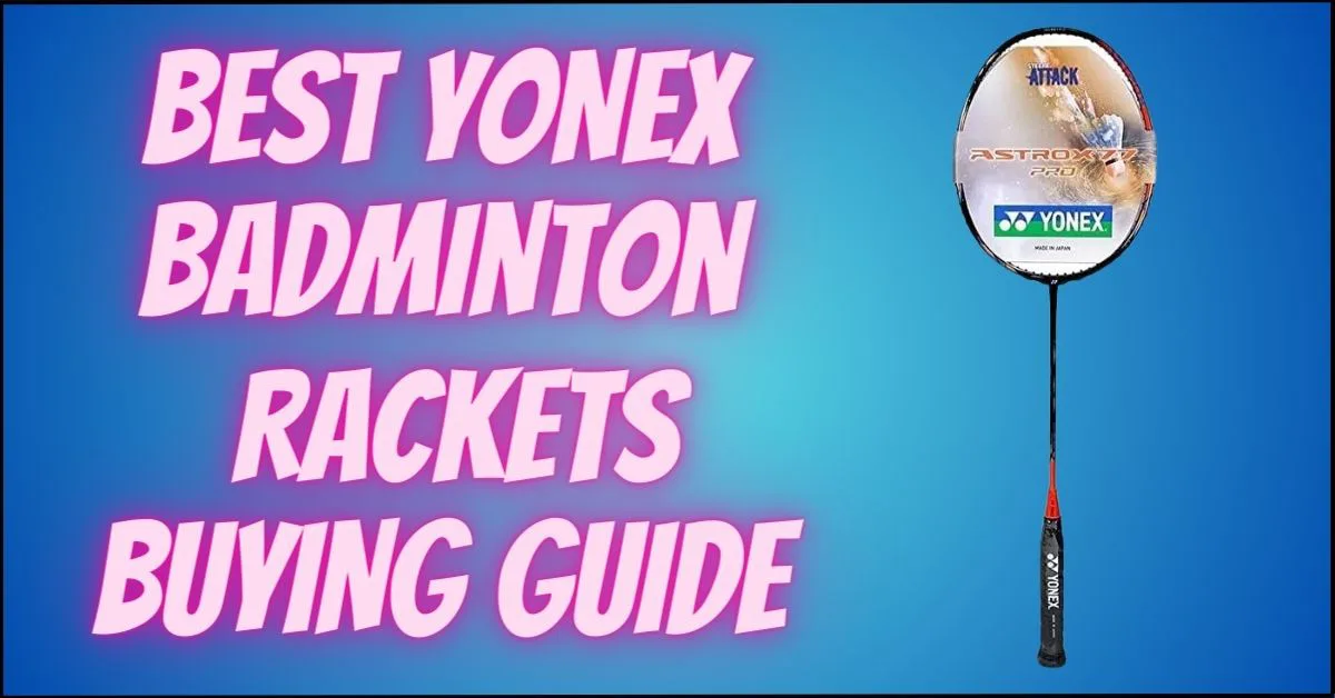 best-yonex-badminton-racket-buying-guide